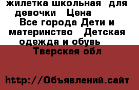 жилетка школьная  для девочки › Цена ­ 350 - Все города Дети и материнство » Детская одежда и обувь   . Тверская обл.